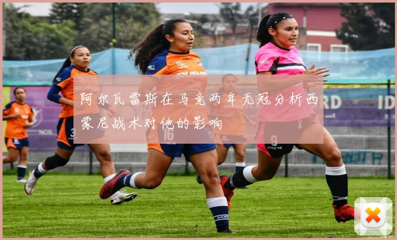 阿尔瓦雷斯在马竞两年无冠分析西蒙尼战术对他的影响