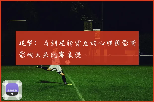追梦：马刺逆转背后的心理阴影将影响未来比赛表现