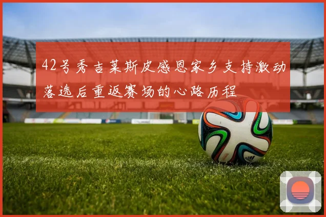 42号秀吉莱斯皮感恩家乡支持激动落选后重返赛场的心路历程